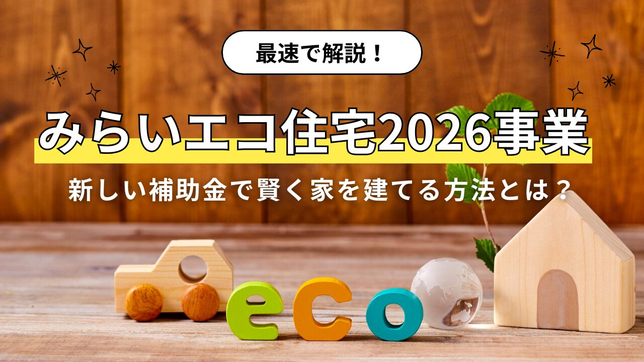 【令和7年最新版】みらいエコ住宅2026事業とは？補助金の選び方までわかりやすく解説