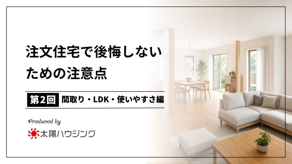 注文住宅で後悔しないための注意点｜間取り・LDK・使いやすさ編【第2回】