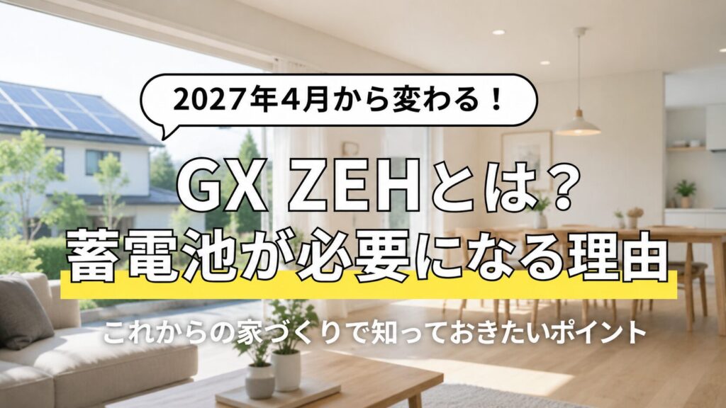 【2027年4月から変わる】GX ZEHとは？蓄電池が必須になる理由とこれからの家づくり